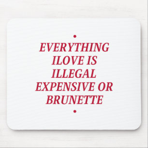 Alles, was ich Liebe ist illegal teuer oder Brünet Mousepad