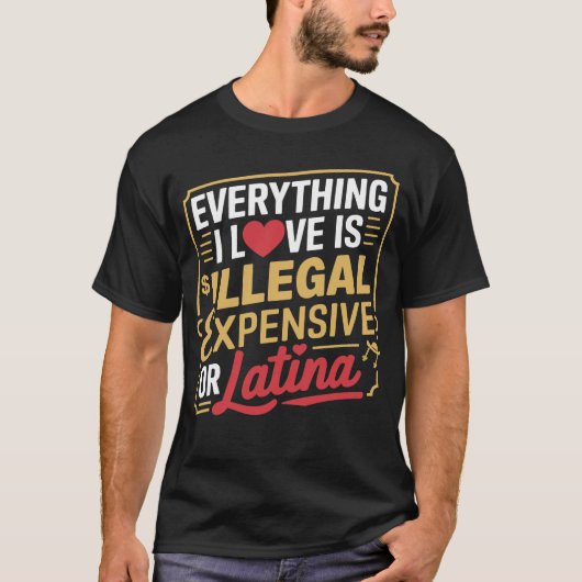 Alles, was ich Liebe ist illegal teuer oder Latina T-Shirt (Vorderseite)
