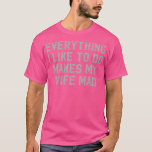 Alles, was ich mag, macht meine Ehefrau kaputt T-Shirt