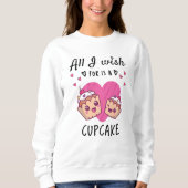 Alles, was ich mir wünsche, ist ein Cupcake Sweatshirt (Vorderseite)