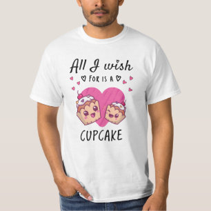 Alles, was ich mir wünsche, ist ein Cupcake T-Shirt