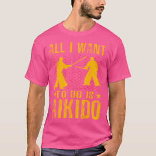 Alles, was ich tun möchte, ist Aikido Martial Arts T-Shirt
