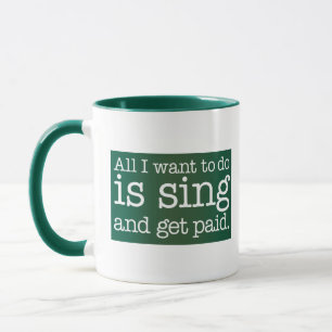 Alles, was ich tun möchte, ist singen und bezahlt tasse
