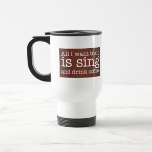 Alles, was ich tun möchte, ist singen und Kaffee t Reisebecher