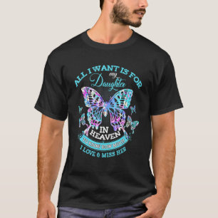 Alles, was ich will, ist für meine Tochter im Himm T-Shirt