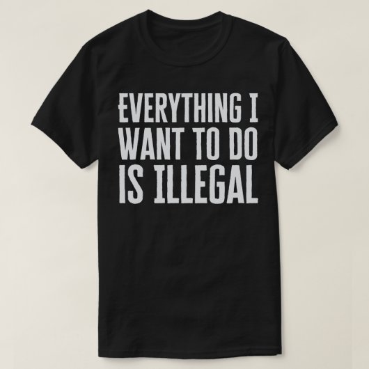 Alles, was ich Wollte, ist illegal T-Shirt (Design vorne)