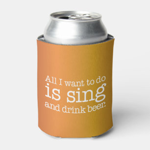 Alles, was ich wollte, ist zu singen und Bier zu t Dosenkühler