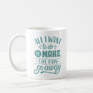 ALLES, WAS ICH WOLLTE ZU TUN, IST, DEN SCHMERZ WEG KAFFEETASSE