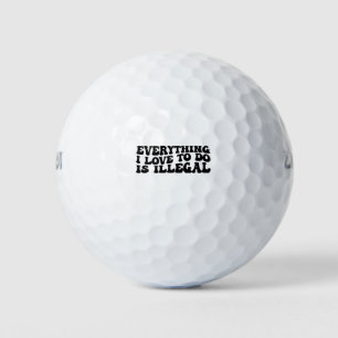 Alles, was ich zu tun Liebe, ist illegal Golfball
