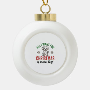 Alles, was ich zu Weihnachten will, sind mehr Hund Keramik Kugel-Ornament