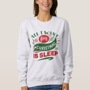 Alles, was ich zu Weihnachten Wollte, ist Schlaf. Sweatshirt