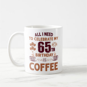 Alles, was ich zum 65. Geburtstag feiern muss, ist Kaffeetasse