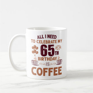 Alles, was ich zum 65. Geburtstag feiern muss, ist Kaffeetasse