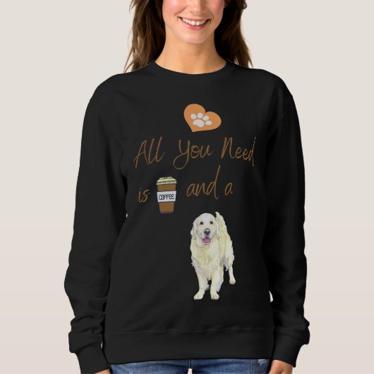 Alles, was Sie brauchen, ist Kaffee und ein Hund K Sweatshirt (Vorderseite)