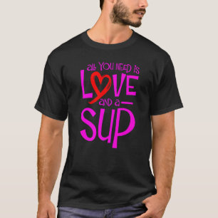 Alles was Sie brauchen ist Liebe und ein Sup Sup P T-Shirt