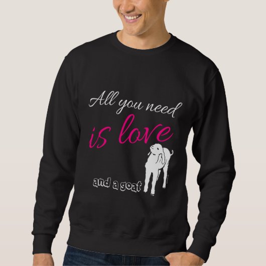 Alles was Sie brauchen ist Liebe und eine Ziege Sweatshirt (Vorderseite)