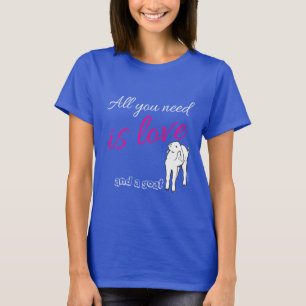Alles was Sie brauchen ist Liebe und eine Ziege T-Shirt