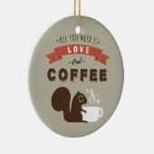 Alles was Sie brauchen ist Liebe und Kaffee - Nied Keramik Ornament (Rechts)