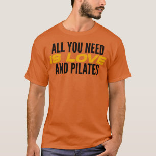 Alles was Sie brauchen ist Liebe und Pilates Pilat T-Shirt