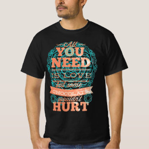 Alles was Sie brauchen ist Liebe und Schokolade 1 T-Shirt