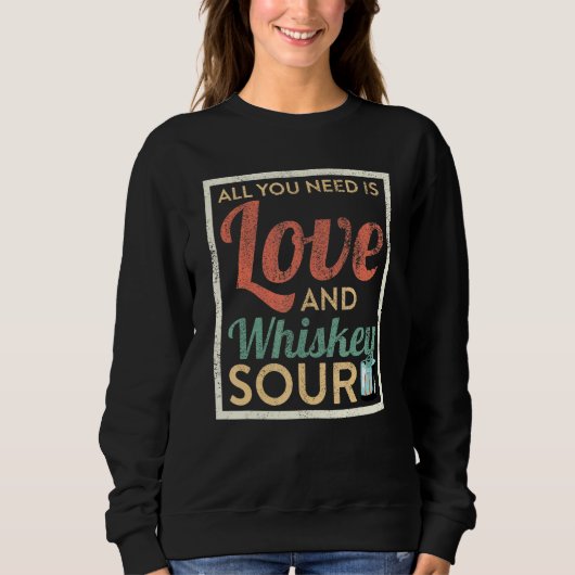 Alles was Sie brauchen ist Liebe und Whiskey Sour Sweatshirt (Vorderseite)