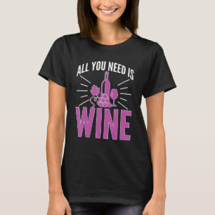 Alles, was Sie brauchen, ist Wein für Frauen. T-Shirt
