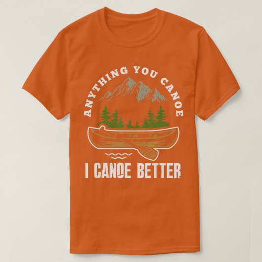 Alles, was Sie Canoe I Canoe Better Funny Canoeist T-Shirt (Design vorne)