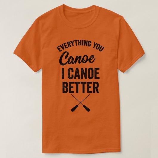 Alles, was Sie Canoe I Canoe Better Gift Kayak Pad T-Shirt (Design vorne)
