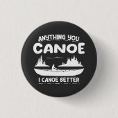 Alles, was Sie Canoe I Canoe Better Kanufahrer Button (Vorderseite)