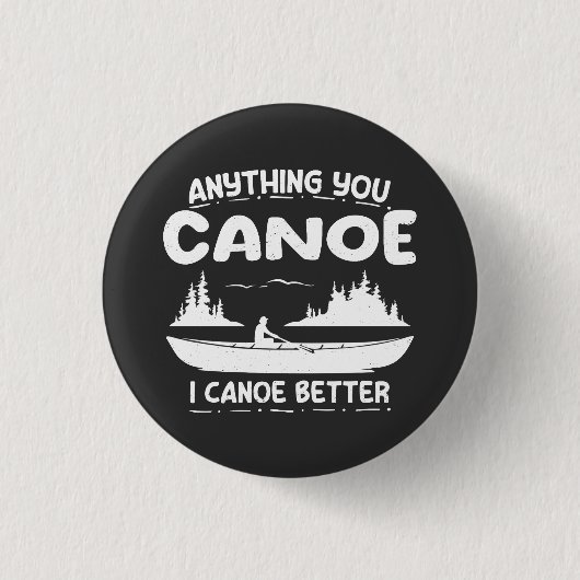 Alles, was Sie Canoe I Canoe Better Kanufahrer Button (Vorderseite)