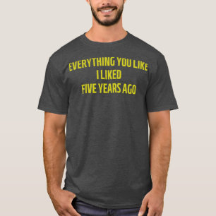 alles was Sie mögen ich vor fünf Jahren mag 2 T-Shirt