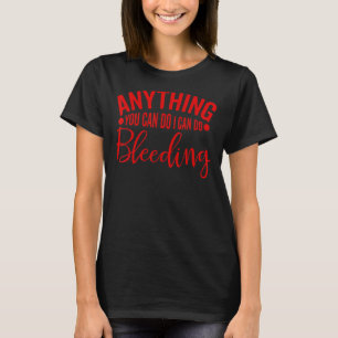 Alles, was Sie tun können, ich kann blutende Femin T-Shirt