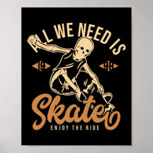 Alles was wir brauchen ist Skate Genieße die Fahrt Poster
