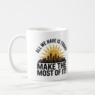 Alles, was wir haben, ist heute – Nutze es voll au Kaffeetasse