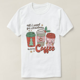 ALLES, WEIHNACHTEN WOLLTE ICH, IST MEHR KAFFEE. T-Shirt