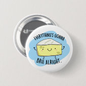 Alles wird Brie Alright Funny Cheese Pun Button (Vorne & Hinten)