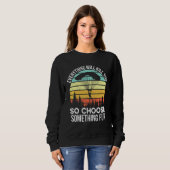 Alles wird dich töten, also wähle etwas Lustiges S Sweatshirt (Vorne ganz)