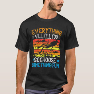 Alles wird dich töten, so wählen Sie etwas Spaß T-Shirt