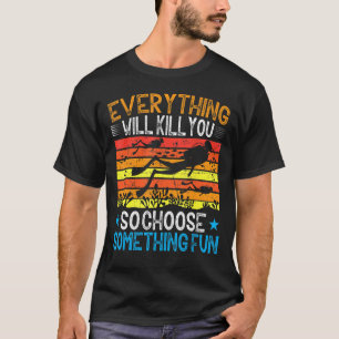Alles wird dich töten, so wählen Sie etwas Spaß T-Shirt