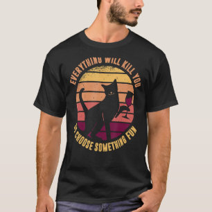 Alles wird Sie töten, so wählen Sie etwas Spaß C T-Shirt