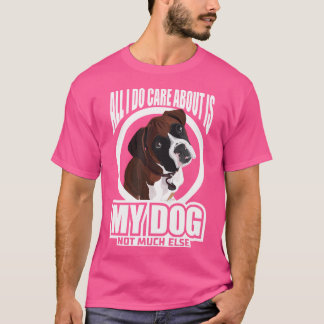 Alles, worum ich mich kümmere, ist mein Boxer T Sh T-Shirt