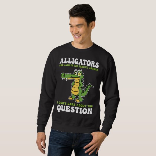 alligators are always the perfect answer alligator sweatshirt (Vorne ganz)
