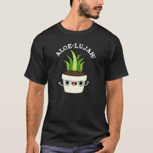 Aloe-llujah Funny Aloe Vera Pun Dark BG T-Shirt