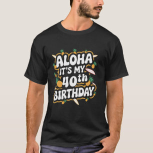 Aloha It is My 40 th Birthday Hawaii Pineaple Hawa T-Shirt