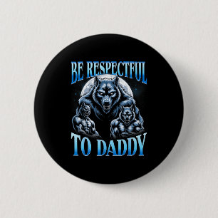 Alpha Wolf Sei respektvoll gegenüber Daddy Lustige Button