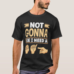 Alphabet American Sing Language Asl Teacher I Need T-Shirt