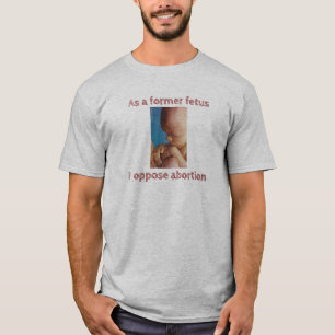 Als ehemaliger Fetus bin ich gegen Abtreibung T-Shirt