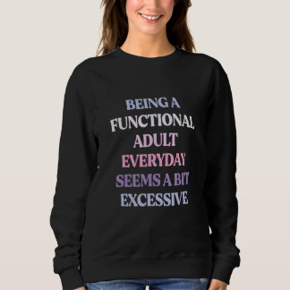 Als funktionierender Erwachsener zu funktionieren  Sweatshirt