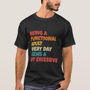 Als funktionierender Erwachsener zu funktionieren T-Shirt