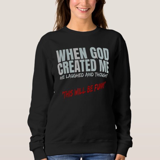Als Gott mich erschuf, dachte er, dies werde b Sweatshirt (Vorderseite)